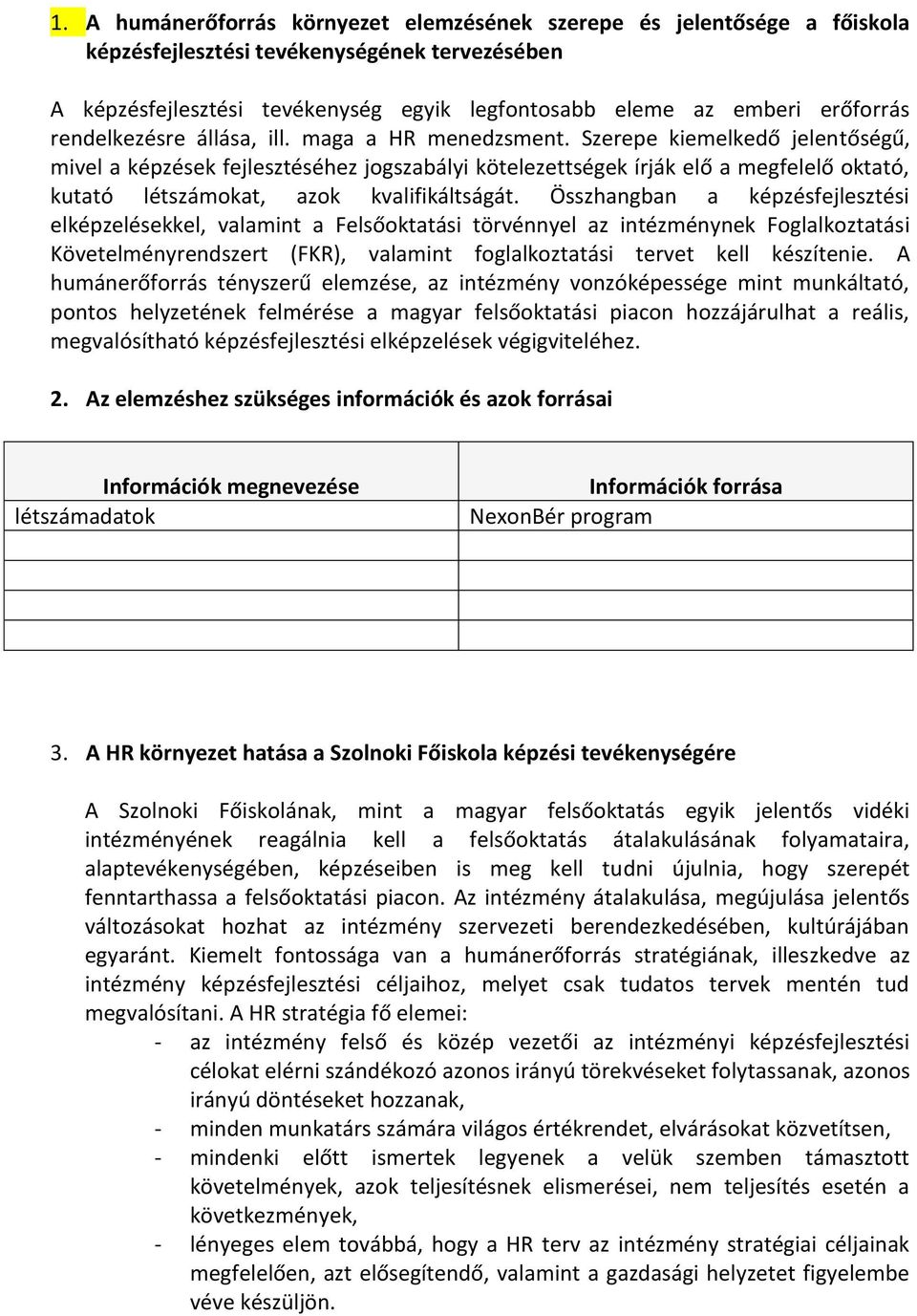 Szerepe kiemelkedő jelentőségű, mivel a képzések fejlesztéséhez jogszabályi kötelezettségek írják elő a megfelelő oktató, kutató létszámokat, azok kvalifikáltságát.