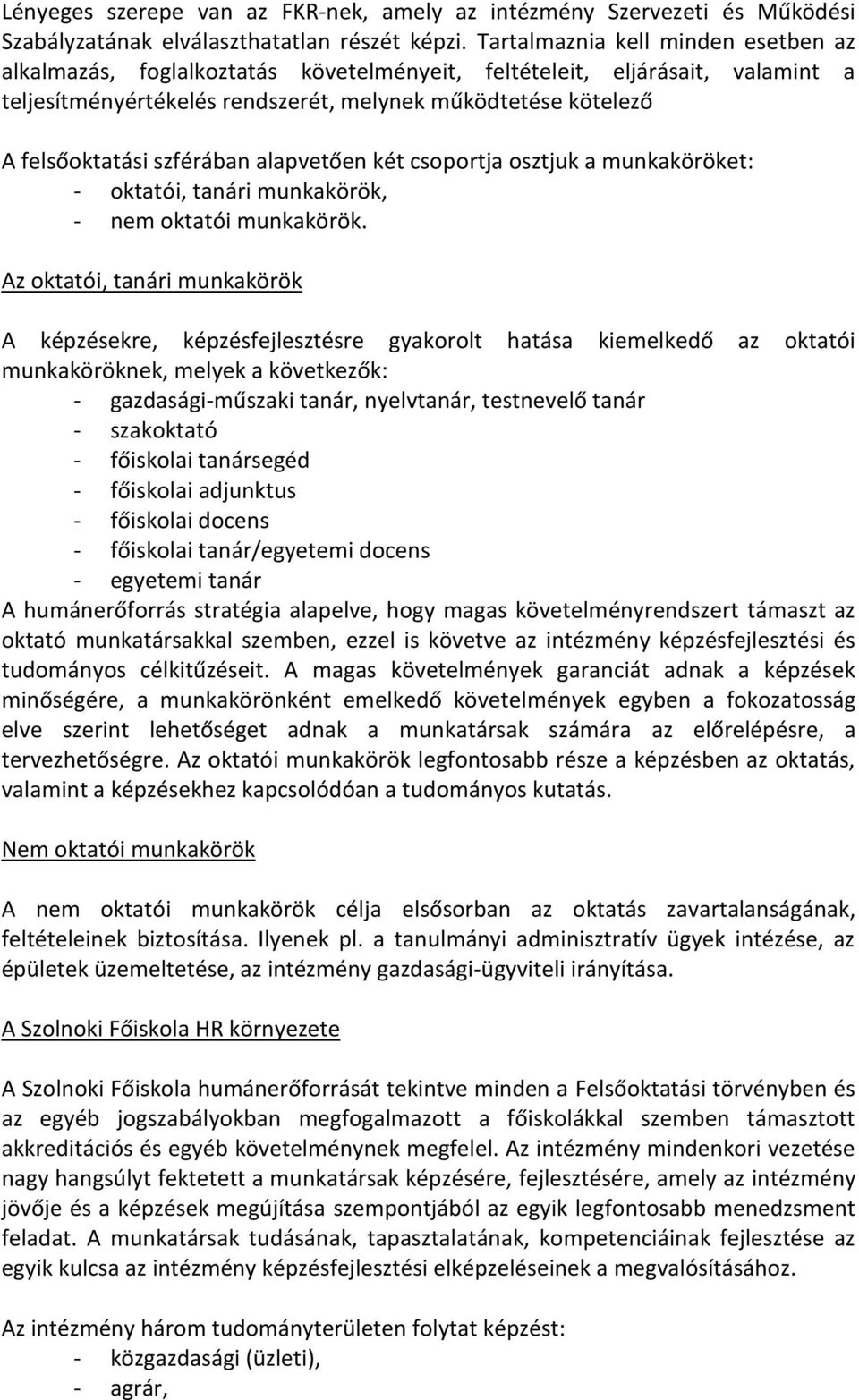 szférában alapvetően két csoportja osztjuk a munkaköröket: - oktatói, tanári munkakörök, - nem oktatói munkakörök.