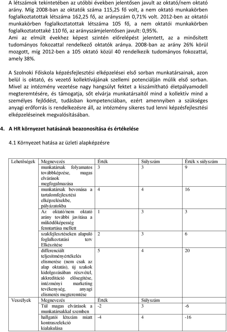 2012-ben az oktatói munkakörben foglalkoztatottak létszáma 105 fő, a nem oktatói munkakörben foglalkoztatottaké 110 fő, az arányszámjelentősen javult: 0,95%.