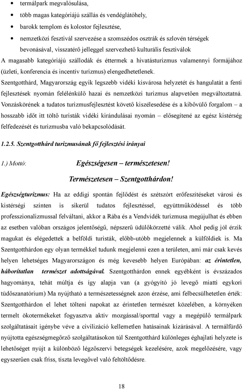 elengedhetetlenek., Magyarország egyik legszebb vidéki kisvárosa helyzetét és hangulatát a fenti fejlesztések nyomán felélénkülő hazai és nemzetközi turizmus alapvetően megváltoztatná.