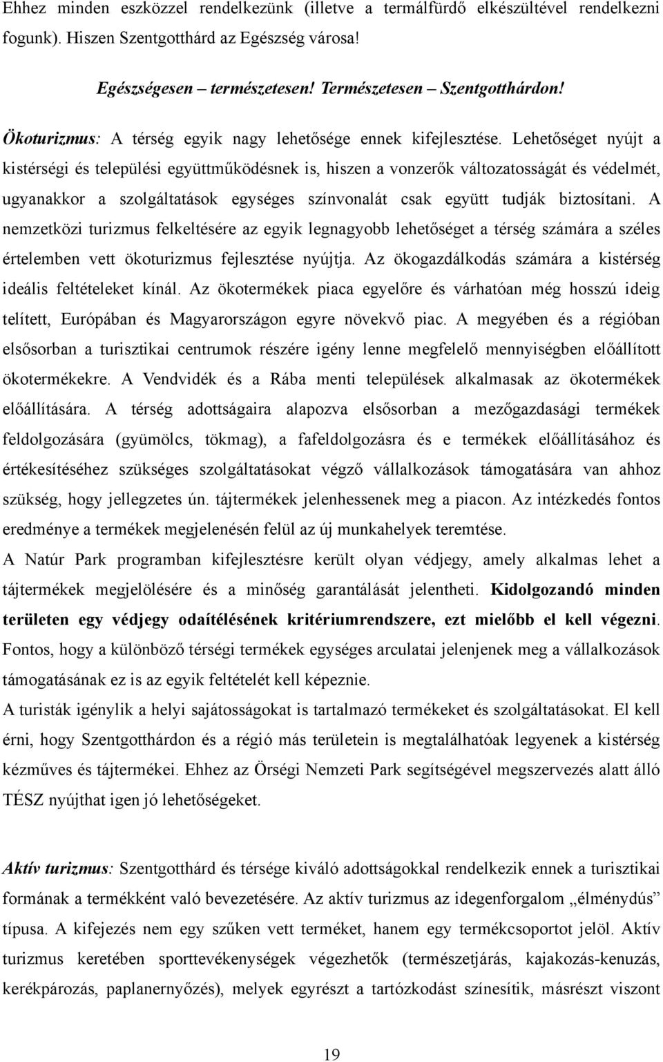 Lehetőséget nyújt a kistérségi és települési együttműködésnek is, hiszen a vonzerők változatosságát és védelmét, ugyanakkor a szolgáltatások egységes színvonalát csak együtt tudják biztosítani.