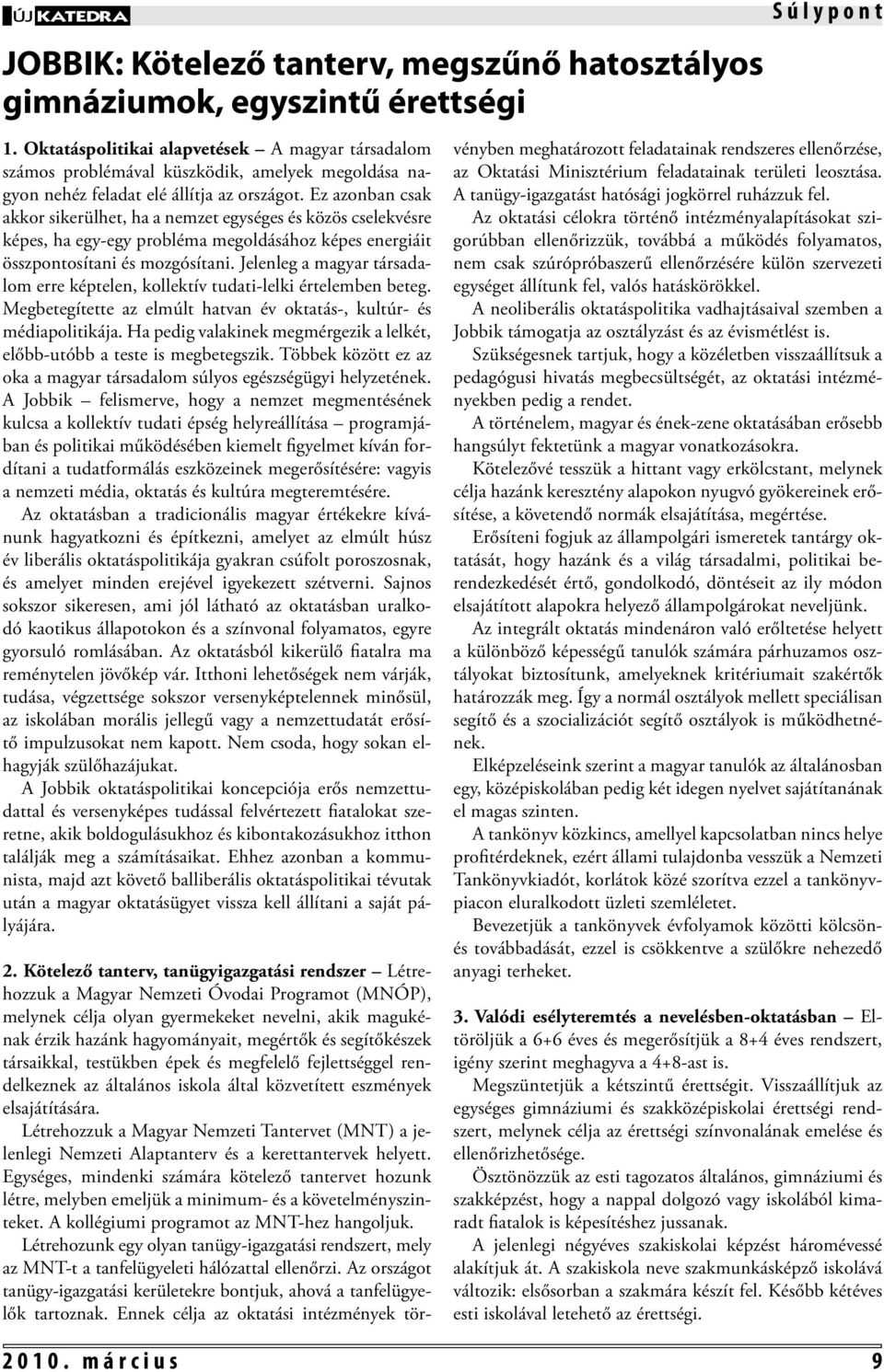 Ez azonban csak akkor sikerülhet, ha a nemzet egységes és közös cselekvésre képes, ha egy-egy probléma megoldásához képes energiáit összpontosítani és mozgósítani.