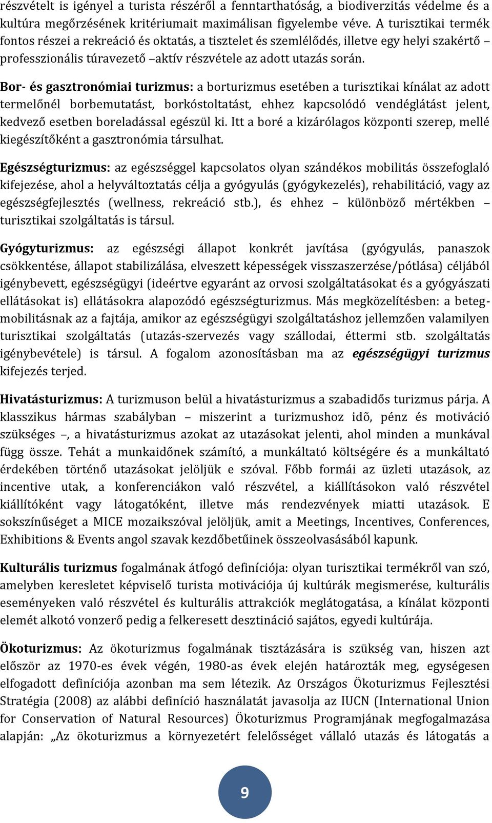 Bor- és gasztronómiai turizmus: a borturizmus esetében a turisztikai kínálat az adott termelőnél borbemutatást, borkóstoltatást, ehhez kapcsolódó vendéglátást jelent, kedvező esetben boreladással