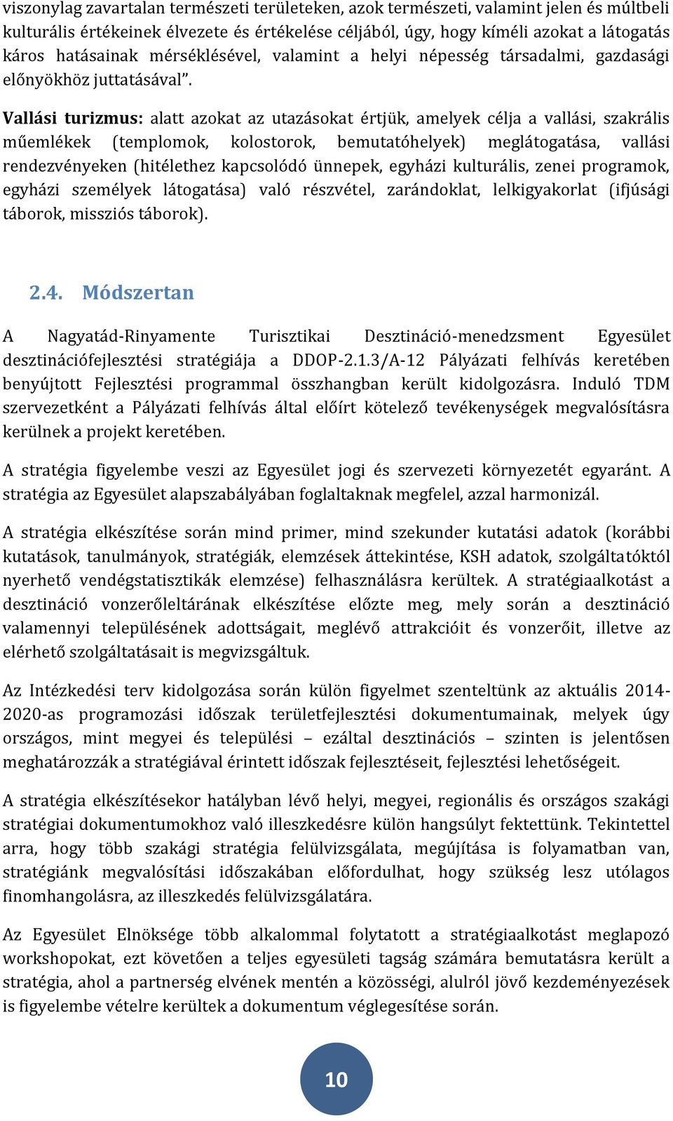 Vallási turizmus: alatt azokat az utazásokat értjük, amelyek célja a vallási, szakrális műemlékek (templomok, kolostorok, bemutatóhelyek) meglátogatása, vallási rendezvényeken (hitélethez kapcsolódó