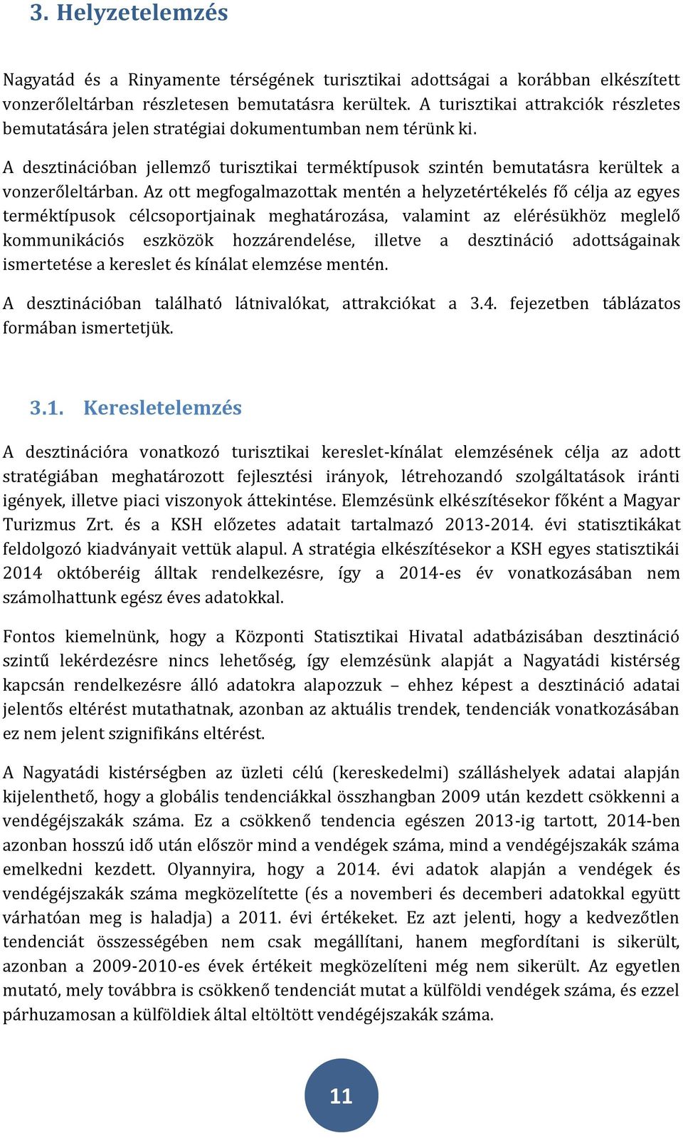 Az ott megfogalmazottak mentén a helyzetértékelés fő célja az egyes terméktípusok célcsoportjainak meghatározása, valamint az elérésükhöz meglelő kommunikációs eszközök hozzárendelése, illetve a