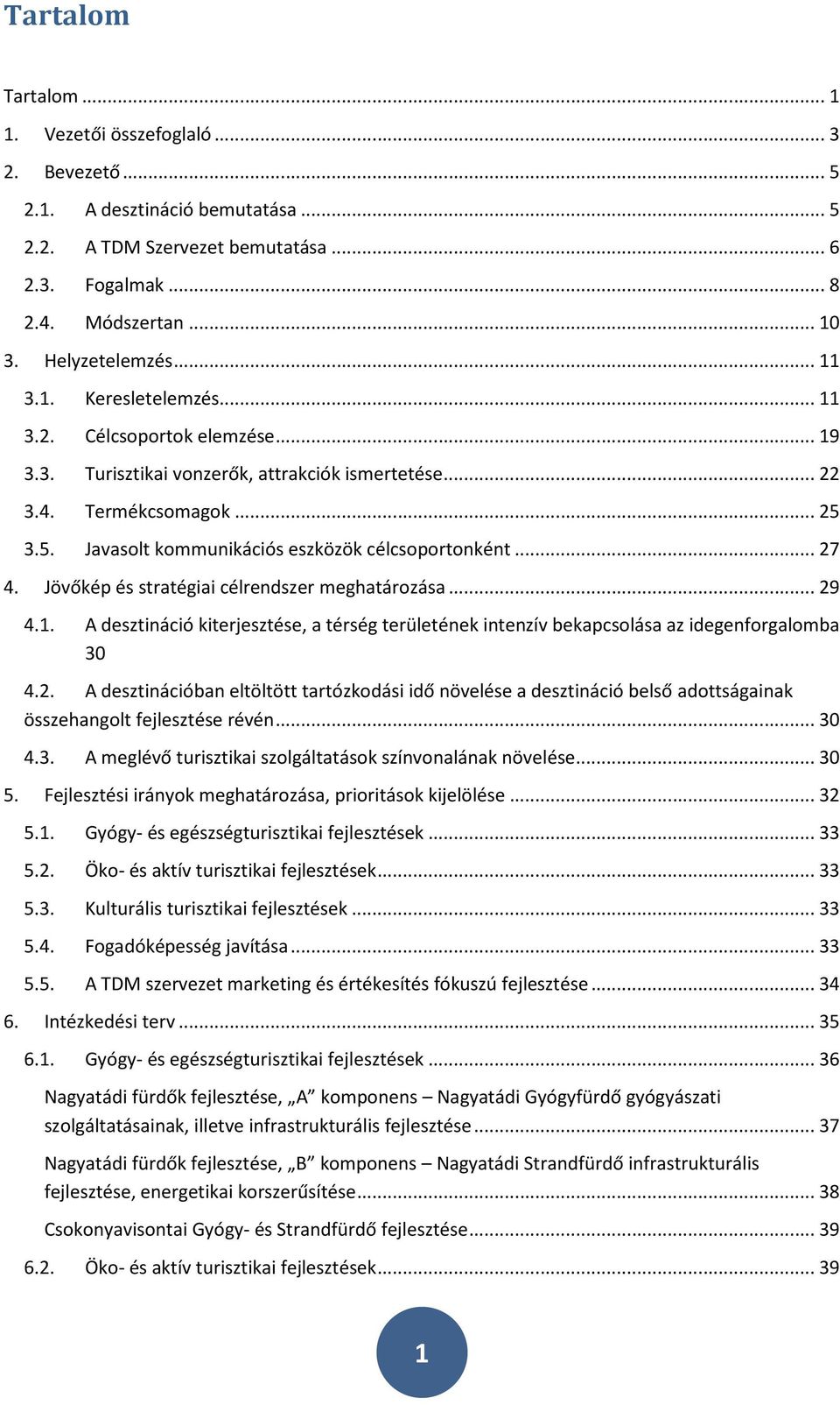 .. 27 4. Jövőkép és stratégiai célrendszer meghatározása... 29 4.1. A desztináció kiterjesztése, a térség területének intenzív bekapcsolása az idegenforgalomba 30 4.2. A desztinációban eltöltött tartózkodási idő növelése a desztináció belső adottságainak összehangolt fejlesztése révén.