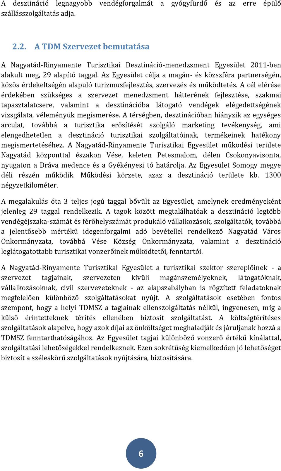 Az Egyesület célja a magán- és közszféra partnerségén, közös érdekeltségén alapuló turizmusfejlesztés, szervezés és működtetés.