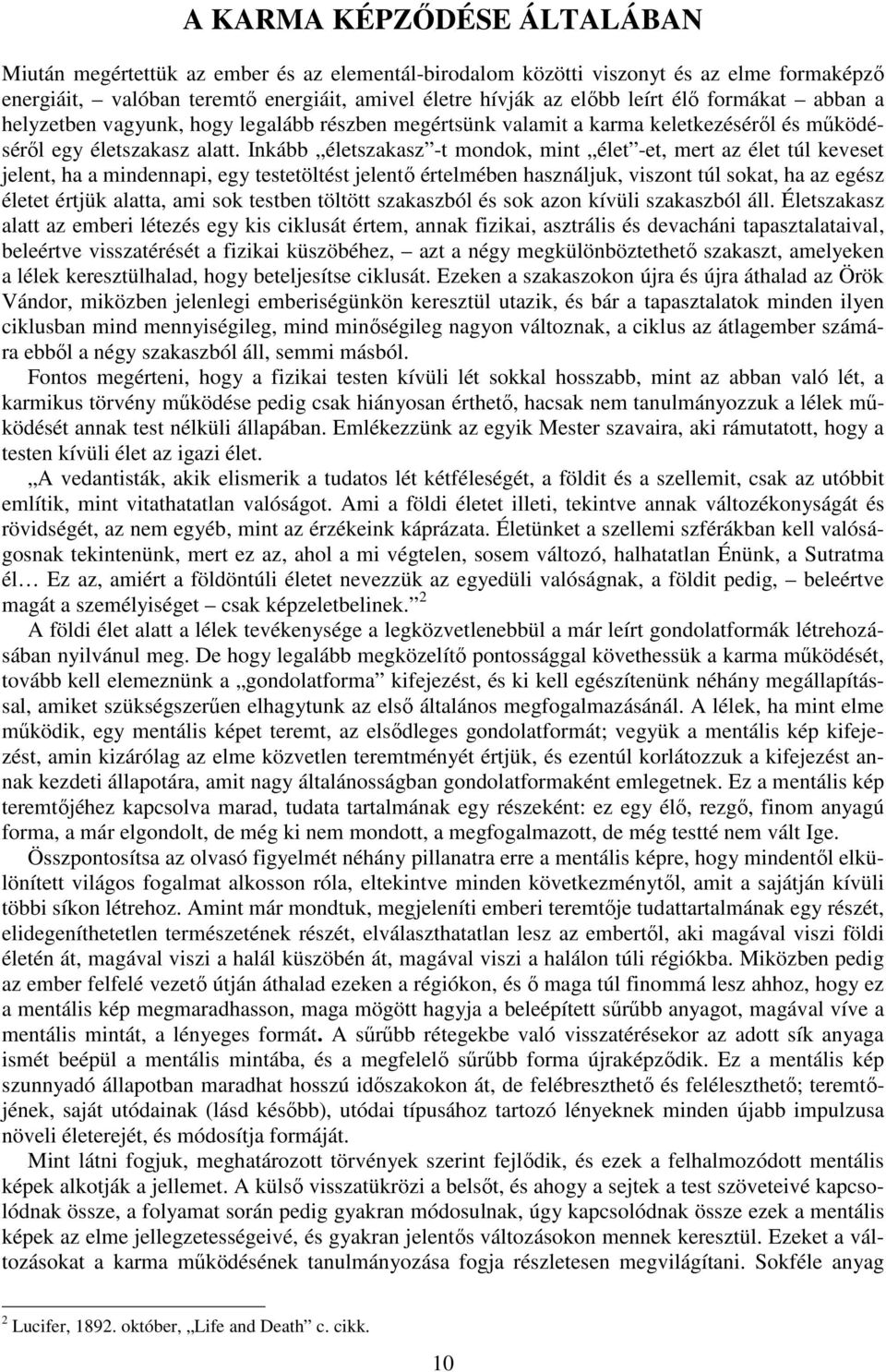 Inkább életszakasz -t mondok, mint élet -et, mert az élet túl keveset jelent, ha a mindennapi, egy testetöltést jelentı értelmében használjuk, viszont túl sokat, ha az egész életet értjük alatta, ami