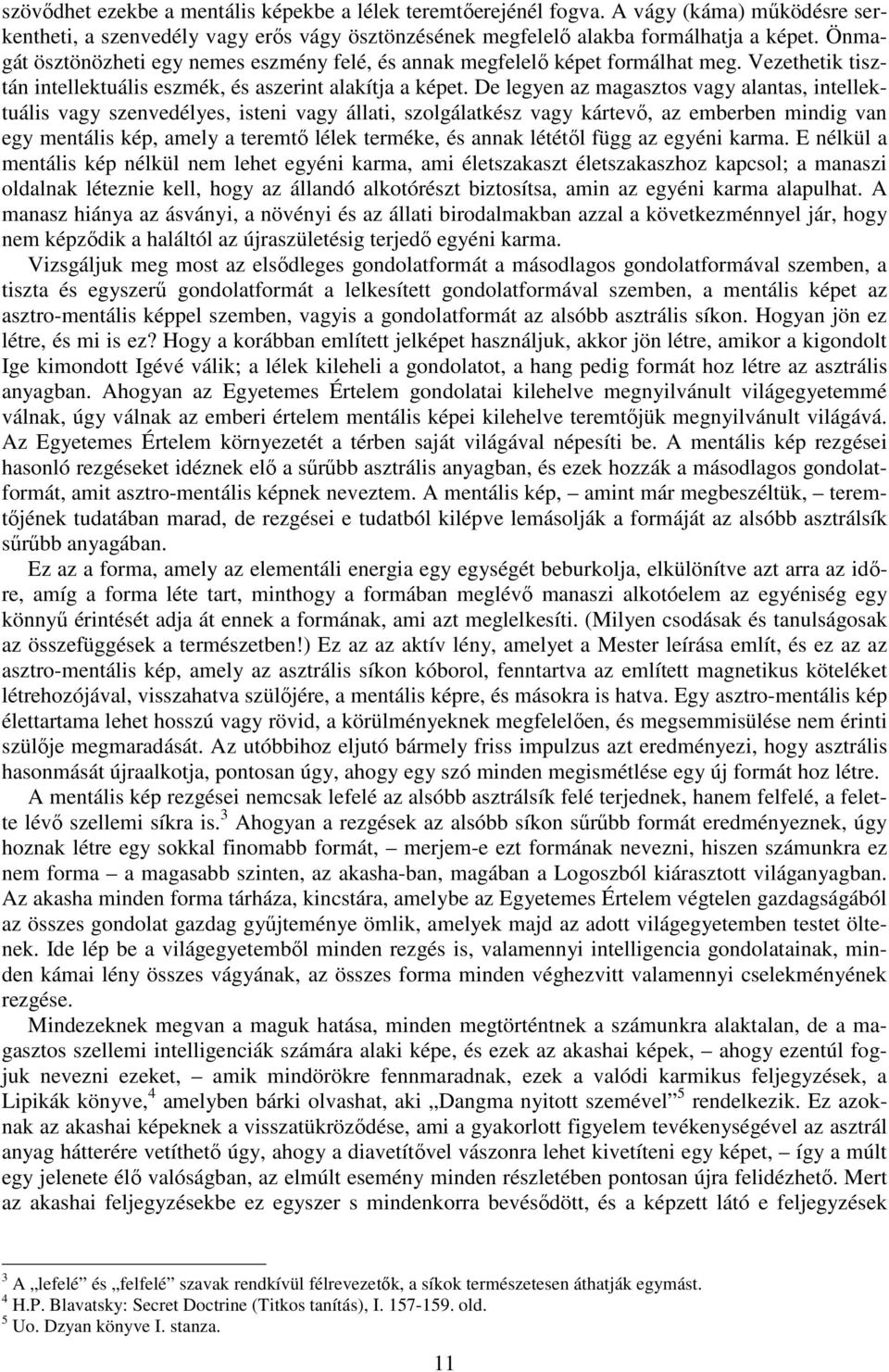 De legyen az magasztos vagy alantas, intellektuális vagy szenvedélyes, isteni vagy állati, szolgálatkész vagy kártevı, az emberben mindig van egy mentális kép, amely a teremtı lélek terméke, és annak