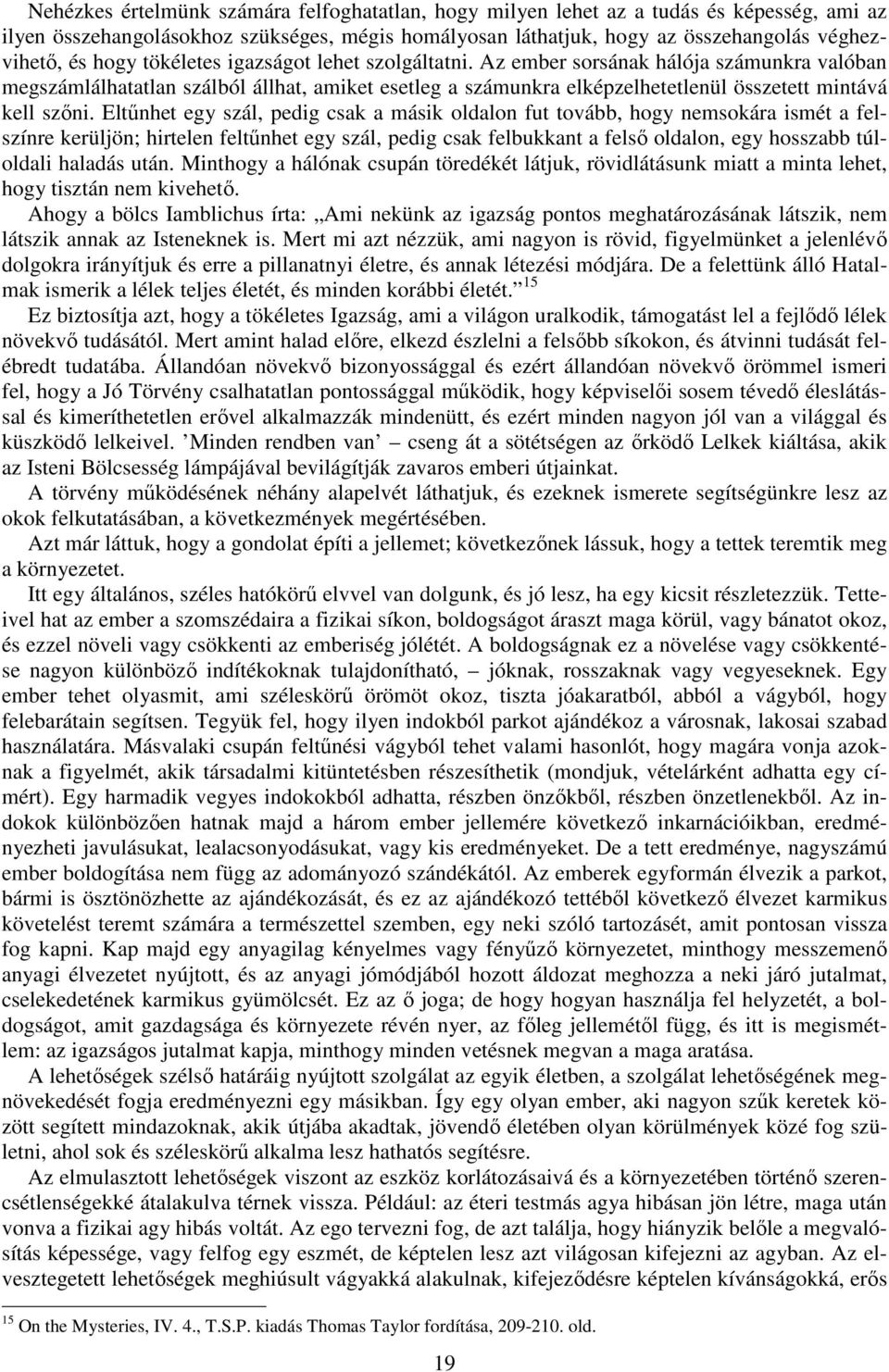 Eltőnhet egy szál, pedig csak a másik oldalon fut tovább, hogy nemsokára ismét a felszínre kerüljön; hirtelen feltőnhet egy szál, pedig csak felbukkant a felsı oldalon, egy hosszabb túloldali haladás