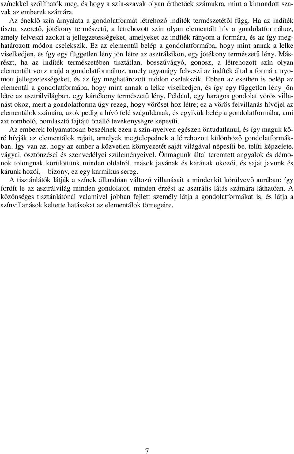 az így meghatározott módon cselekszik. Ez az elementál belép a gondolatformába, hogy mint annak a lelke viselkedjen, és így egy független lény jön létre az asztrálsíkon, egy jótékony természető lény.