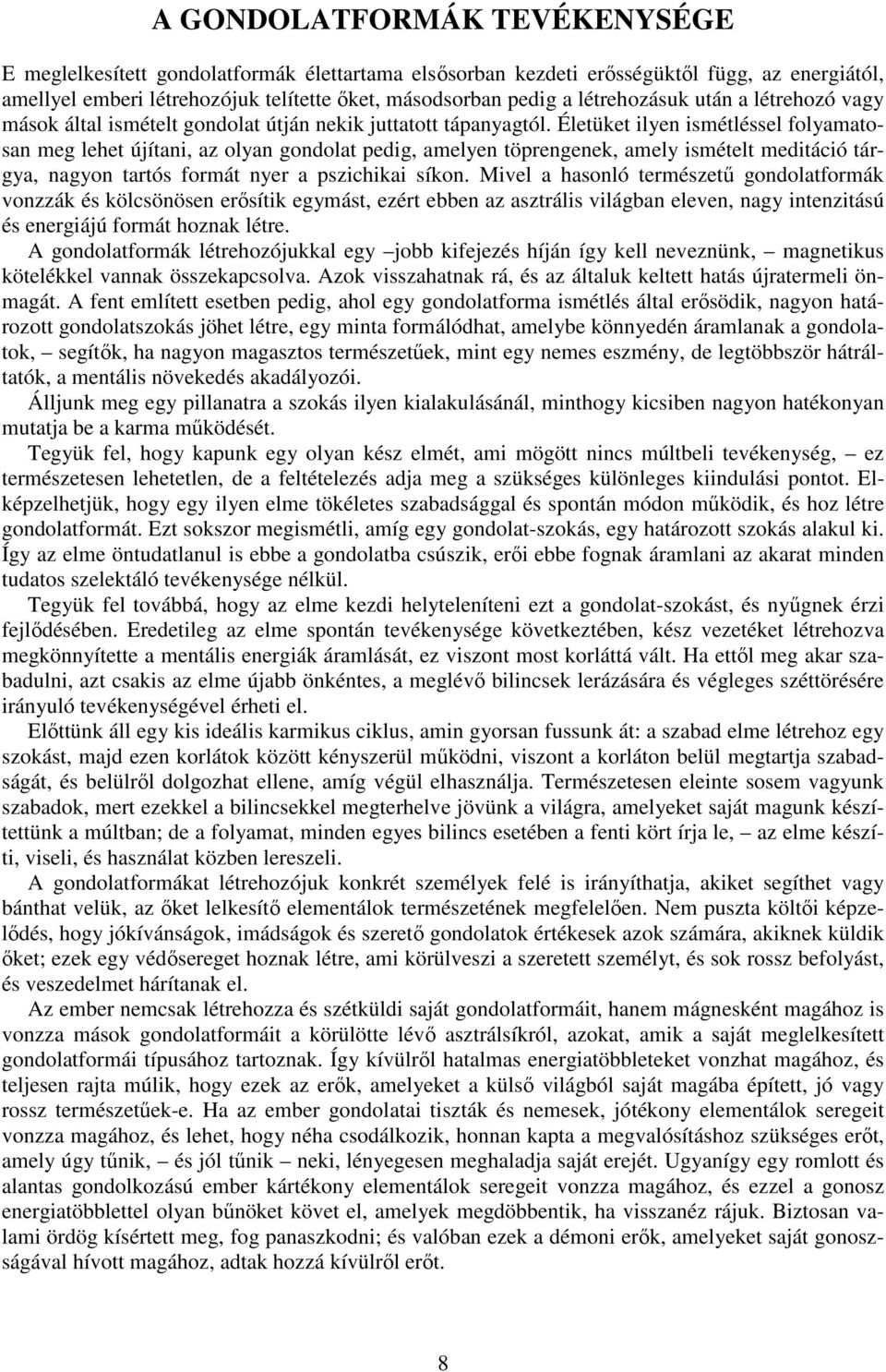 Életüket ilyen ismétléssel folyamatosan meg lehet újítani, az olyan gondolat pedig, amelyen töprengenek, amely ismételt meditáció tárgya, nagyon tartós formát nyer a pszichikai síkon.