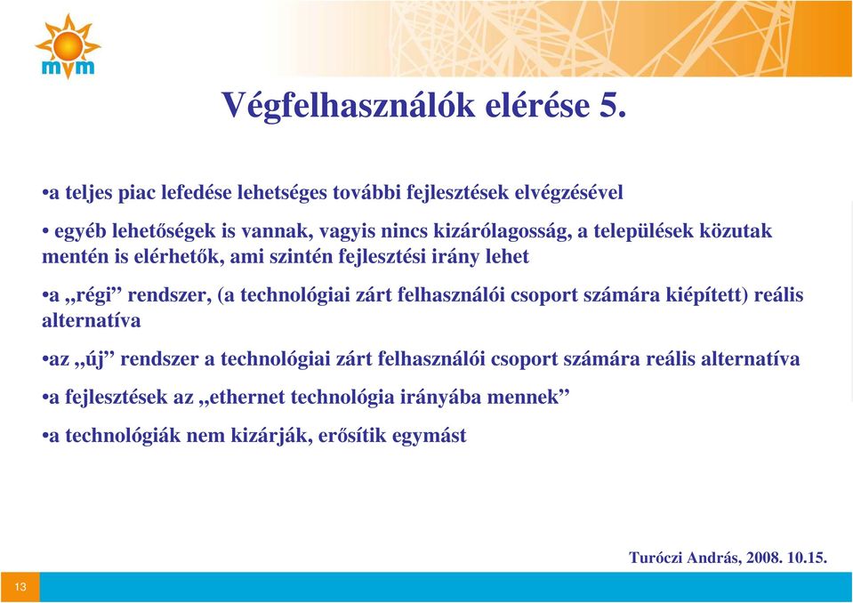 települések közutak mentén is elérhetık, ami szintén fejlesztési irány lehet a régi rendszer, (a technológiai zárt felhasználói