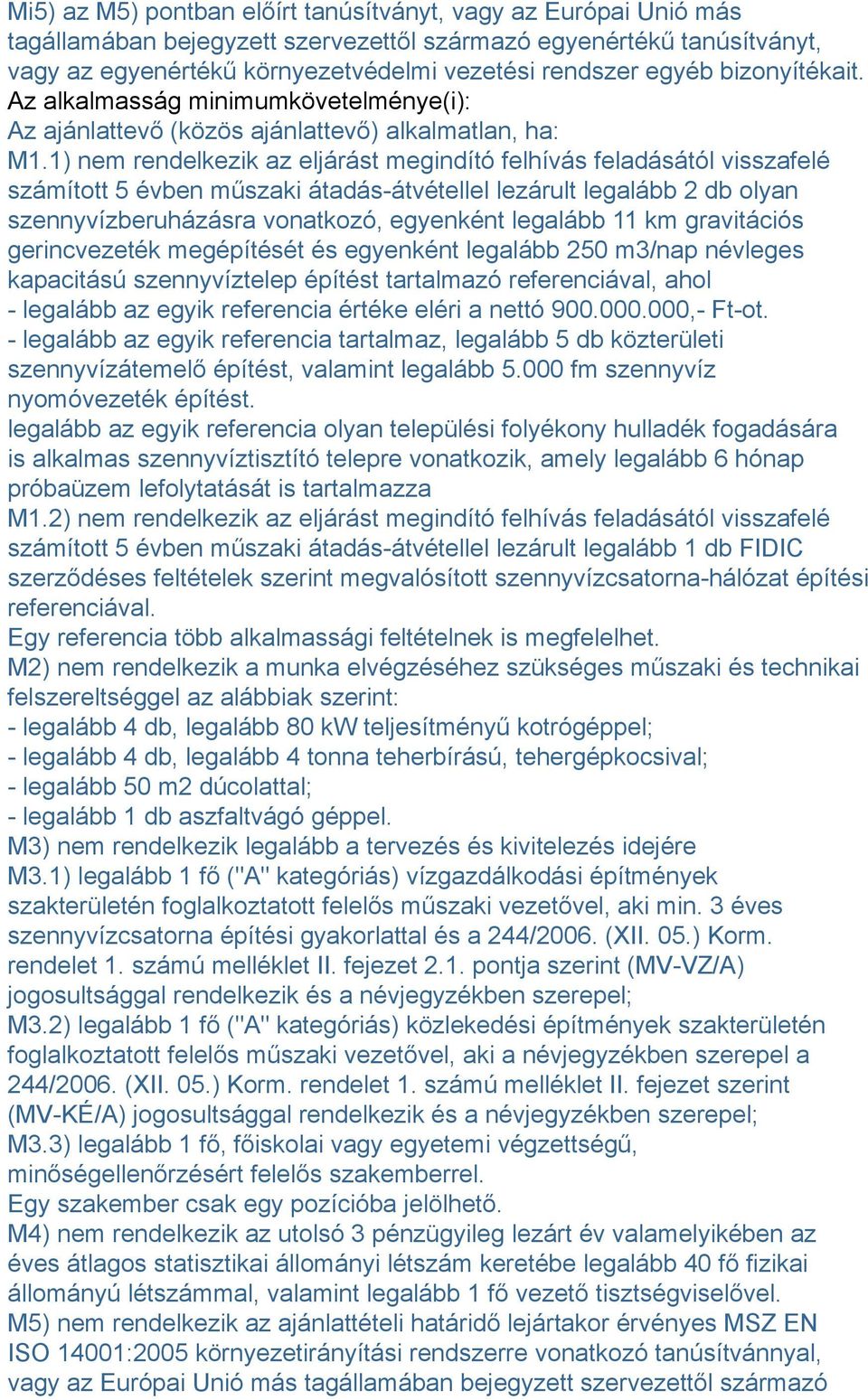 1) nem rendelkezik az eljárást megindító felhívás feladásától visszafelé számított 5 évben műszaki átadás-átvétellel lezárult legalább 2 db olyan szennyvízberuházásra vonatkozó, egyenként legalább 11