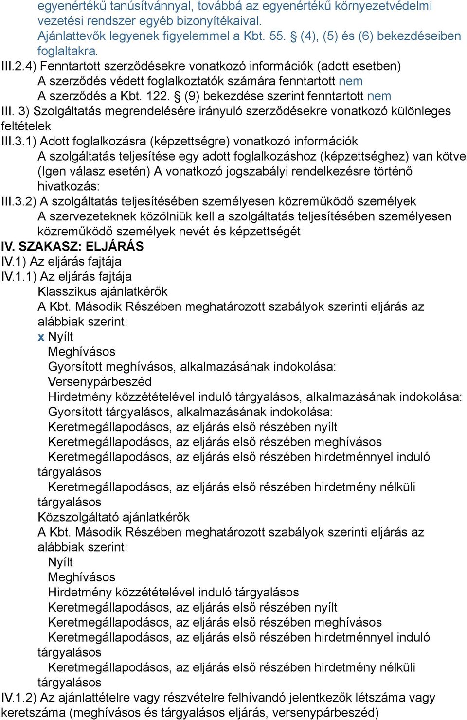 3) Szolgáltatás megrendelésére irányuló szerződésekre vonatkozó különleges feltételek III.3.1) Adott foglalkozásra (képzettségre) vonatkozó információk A szolgáltatás teljesítése egy adott