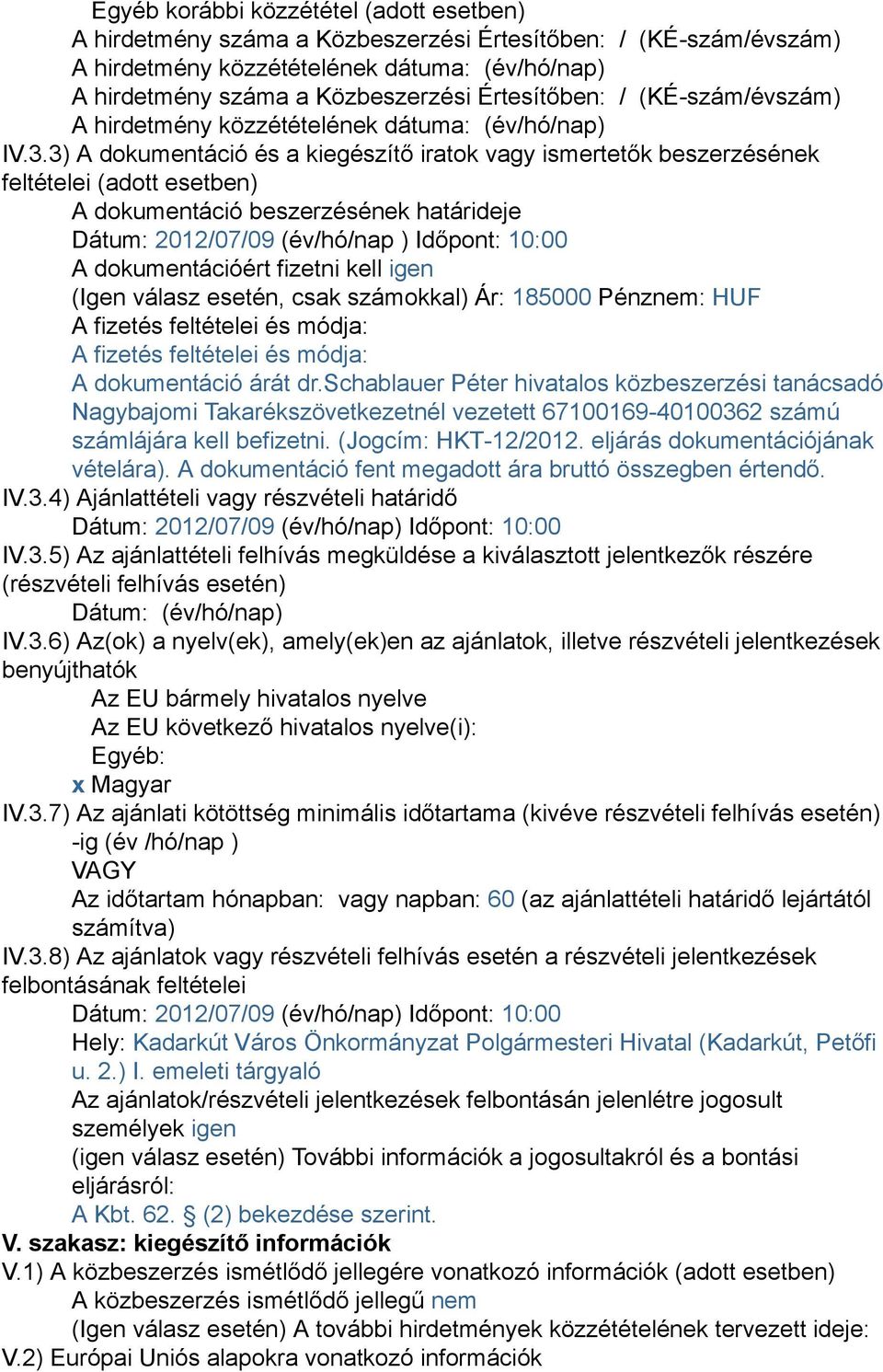 3) A dokumentáció és a kiegészítő iratok vagy ismertetők beszerzésének feltételei (adott esetben) A dokumentáció beszerzésének határideje Dátum: 2012/07/09 (év/hó/nap ) Időpont: 10:00 A