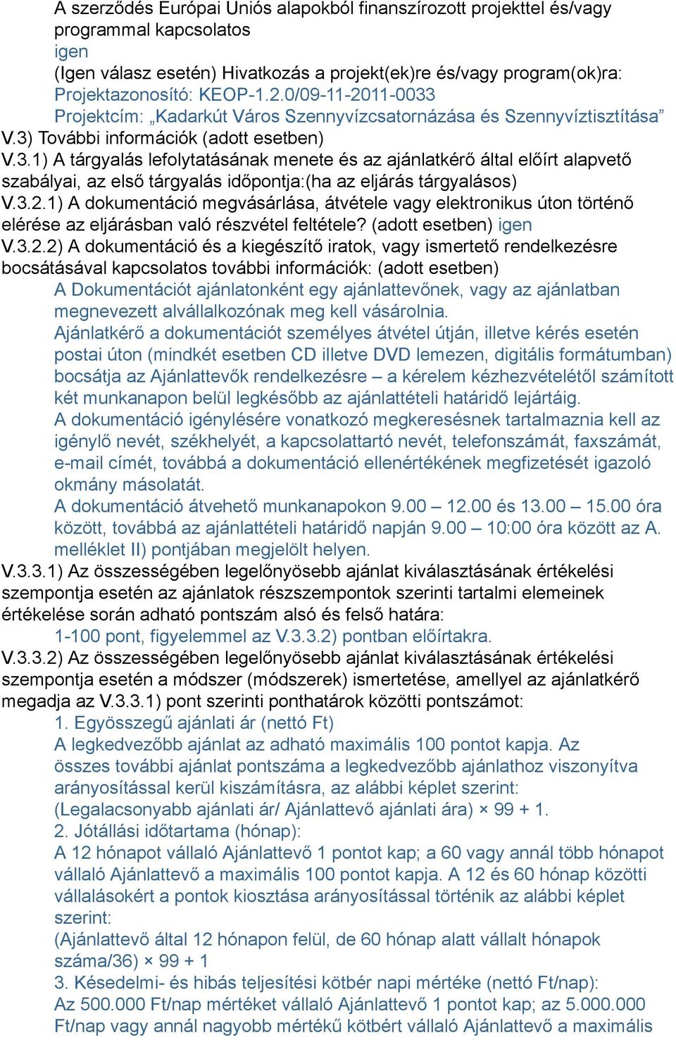 3.2.1) A dokumentáció megvásárlása, átvétele vagy elektronikus úton történő elérése az eljárásban való részvétel feltétele? (adott esetben) igen V.3.2.2) A dokumentáció és a kiegészítő iratok, vagy