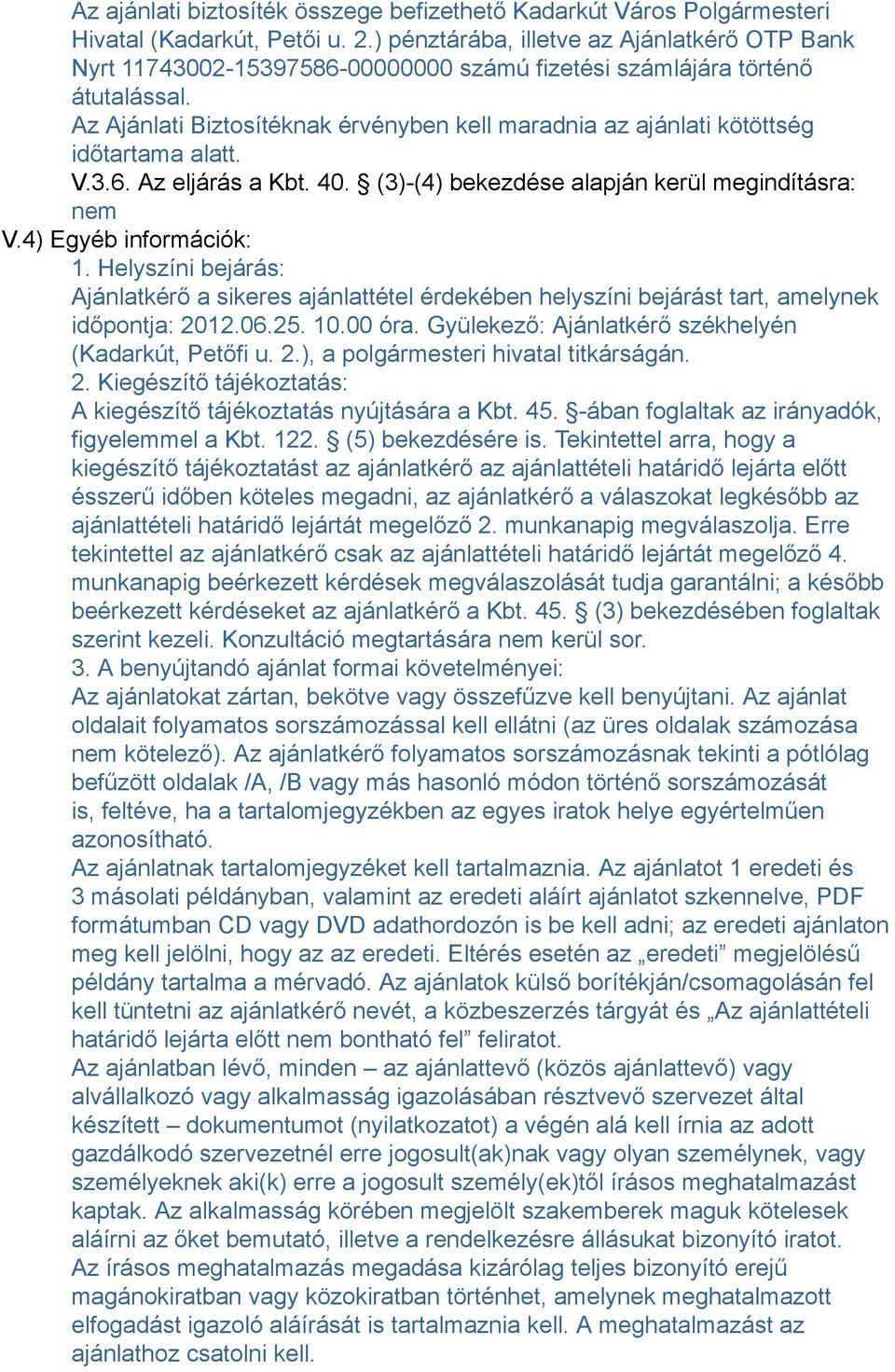 Az Ajánlati Biztosítéknak érvényben kell maradnia az ajánlati kötöttség időtartama alatt. V.3.6. Az eljárás a Kbt. 40. (3)-(4) bekezdése alapján kerül megindításra: nem V.4) Egyéb információk: 1.