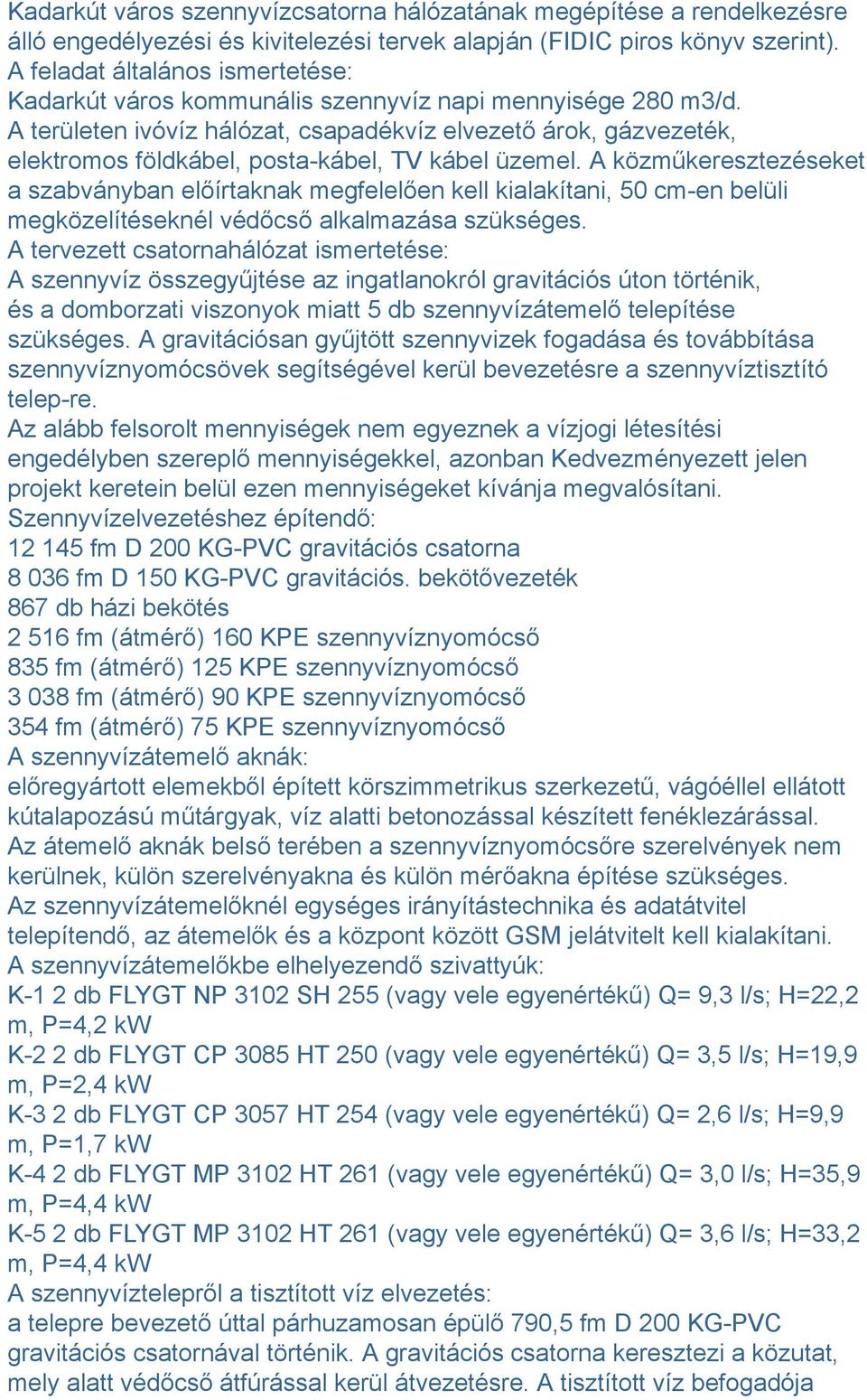 A területen ivóvíz hálózat, csapadékvíz elvezető árok, gázvezeték, elektromos földkábel, posta-kábel, TV kábel üzemel.