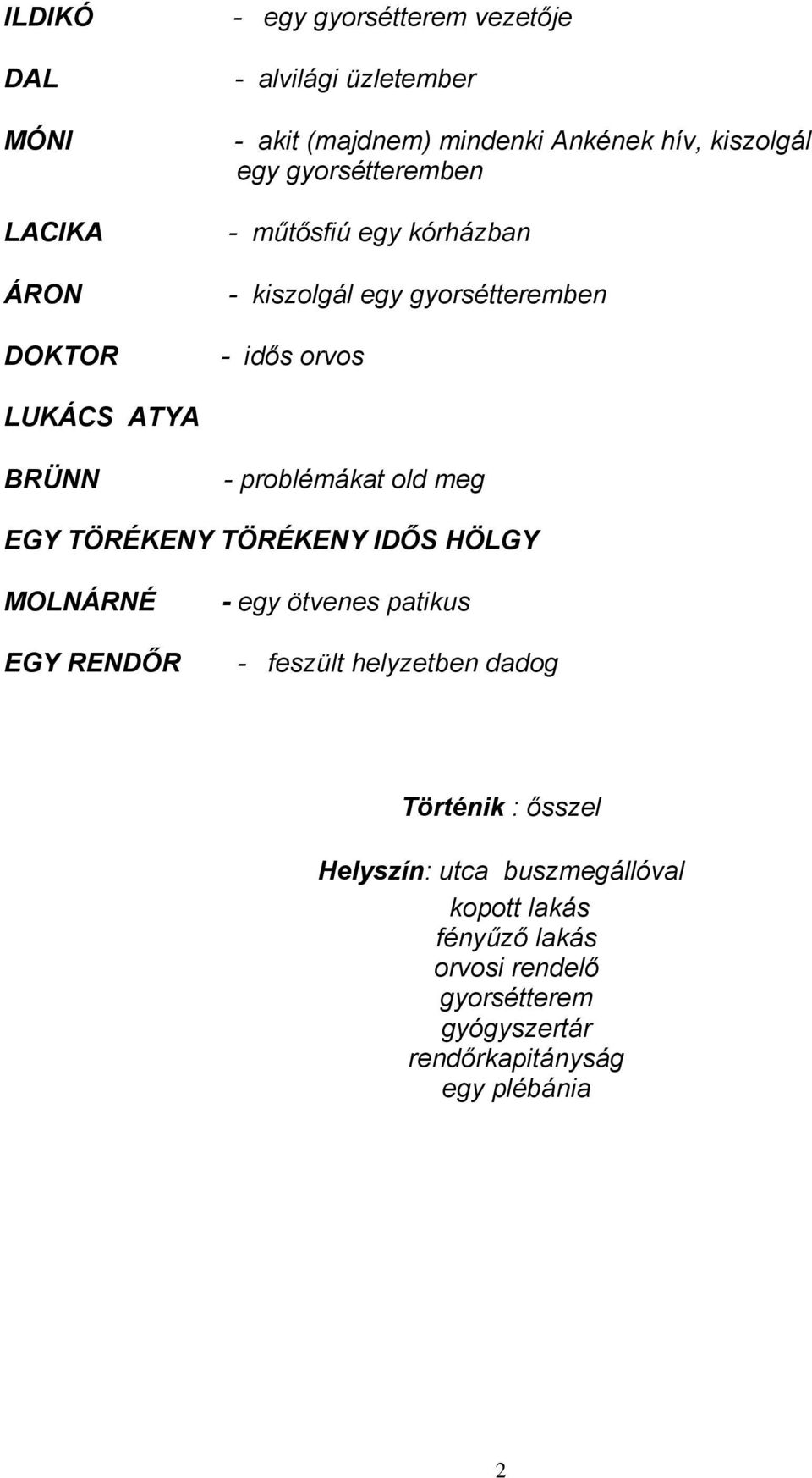 problémákat old meg EGY TÖRÉKENY TÖRÉKENY IDŐS HÖLGY MOLNÁRNÉ EGY RENDŐR - egy ötvenes patikus - feszült helyzetben dadog