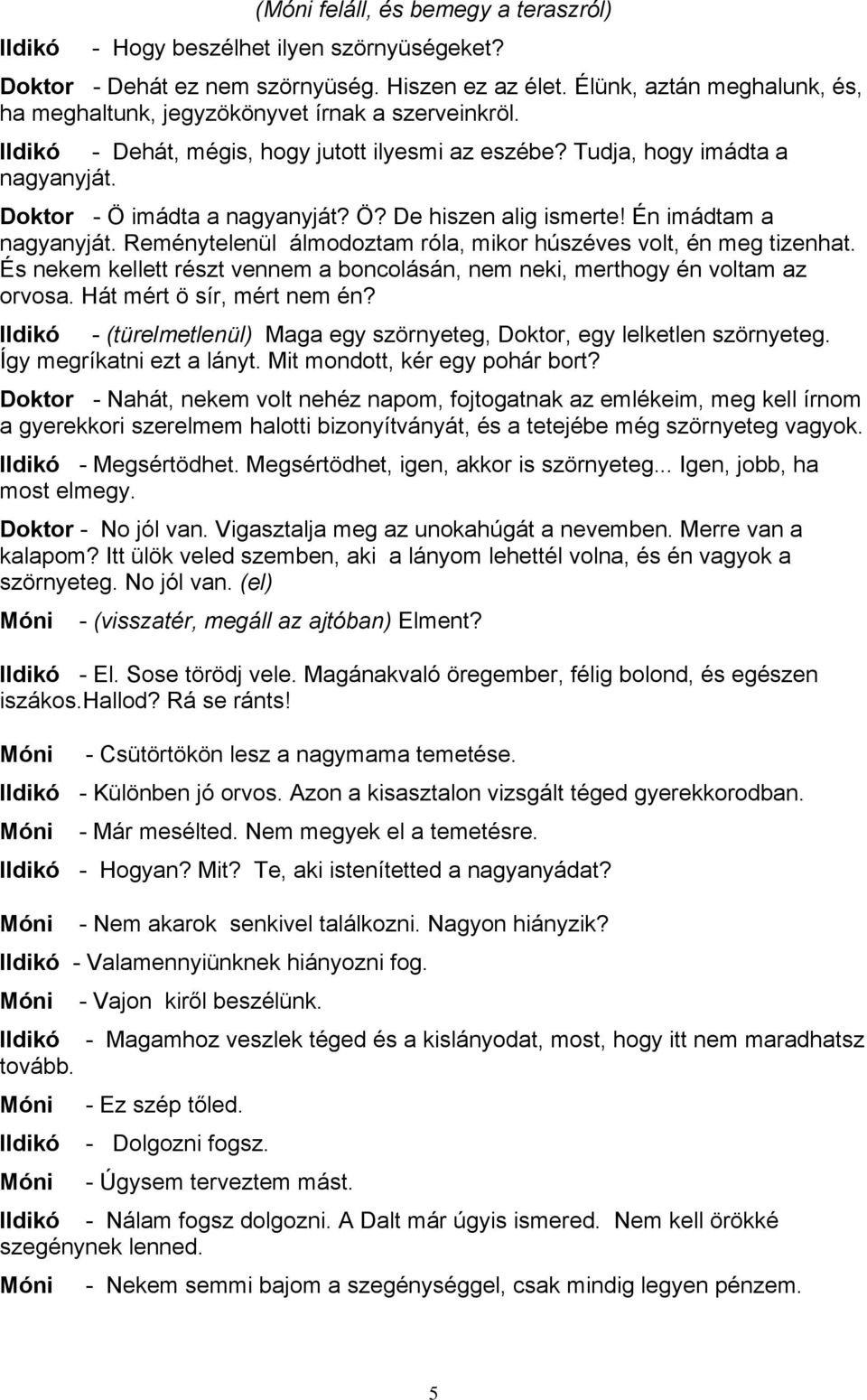 imádta a nagyanyját? Ö? De hiszen alig ismerte! Én imádtam a nagyanyját. Reménytelenül álmodoztam róla, mikor húszéves volt, én meg tizenhat.