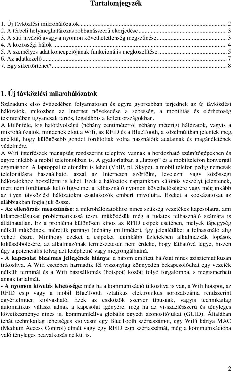 Új távközlési mikrohálózatok Századunk első évtizedében folyamatosan és egyre gyorsabban terjednek az új távközlési hálózatok, miközben az Internet növekedése a sebesség, a mobilitás és elérhetőség