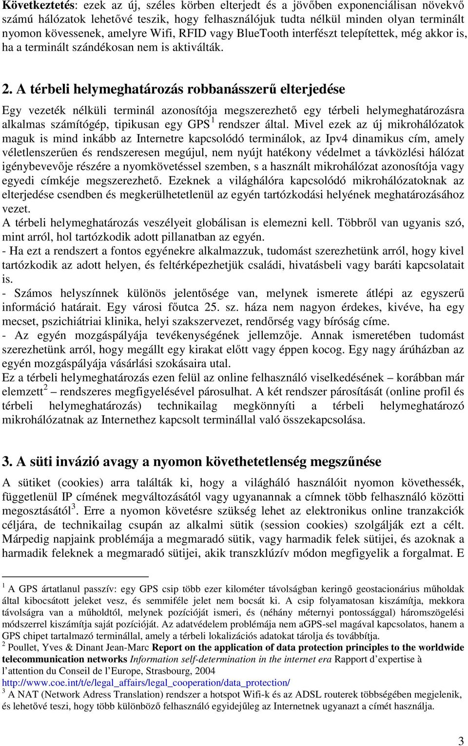 A térbeli helymeghatározás robbanásszerű elterjedése Egy vezeték nélküli terminál azonosítója megszerezhető egy térbeli helymeghatározásra alkalmas számítógép, tipikusan egy GPS 1 rendszer által.