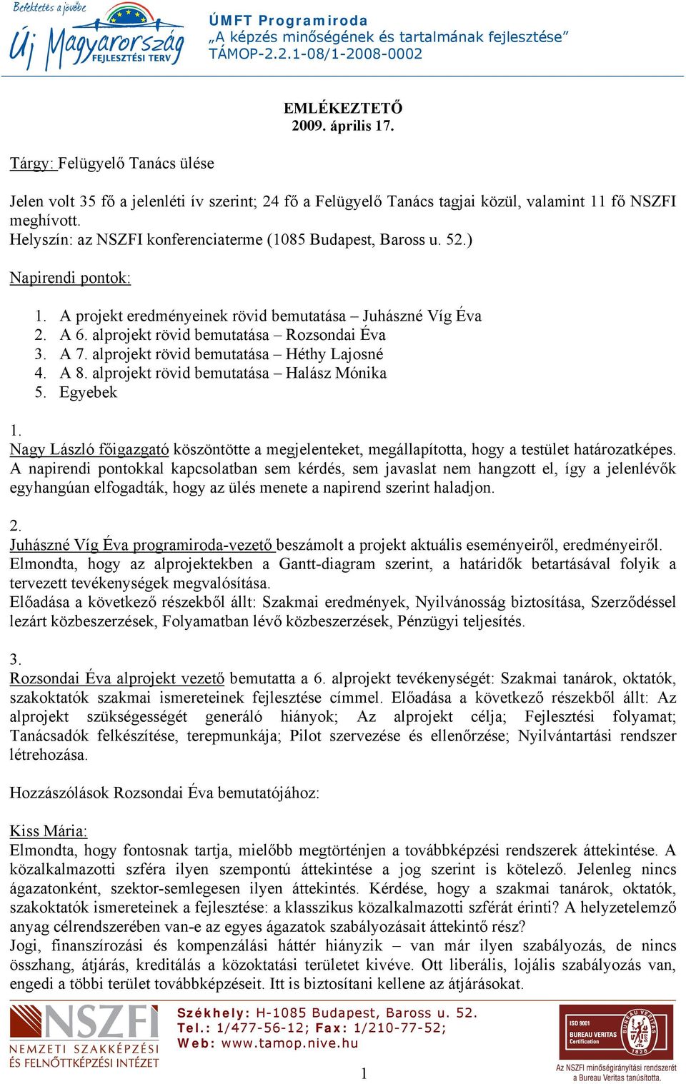 A 7. alprojekt rövid bemutatása Héthy Lajosné 4. A 8. alprojekt rövid bemutatása Halász Mónika 5. Egyebek 1.