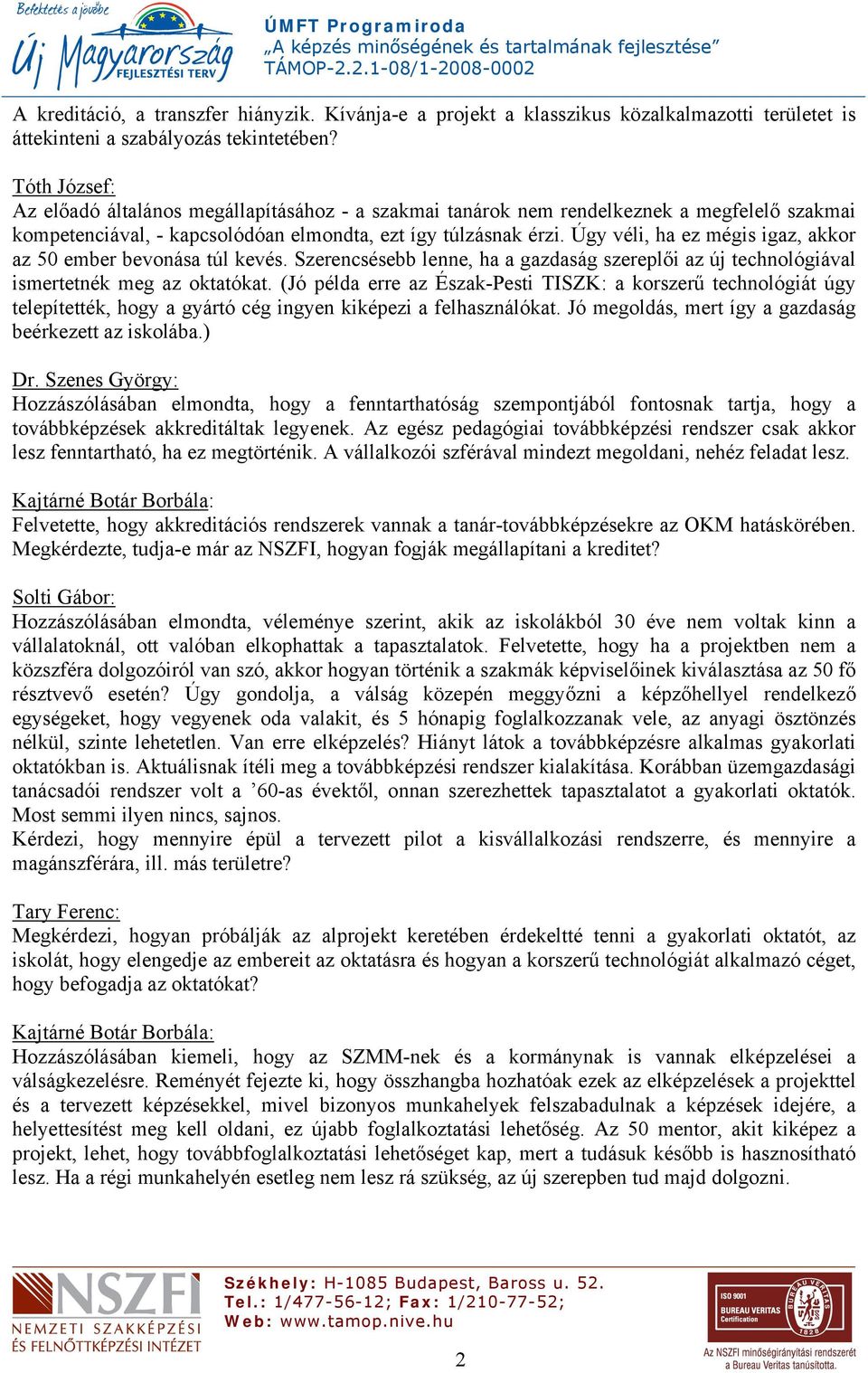 Úgy véli, ha ez mégis igaz, akkor az 50 ember bevonása túl kevés. Szerencsésebb lenne, ha a gazdaság szereplői az új technológiával ismertetnék meg az oktatókat.