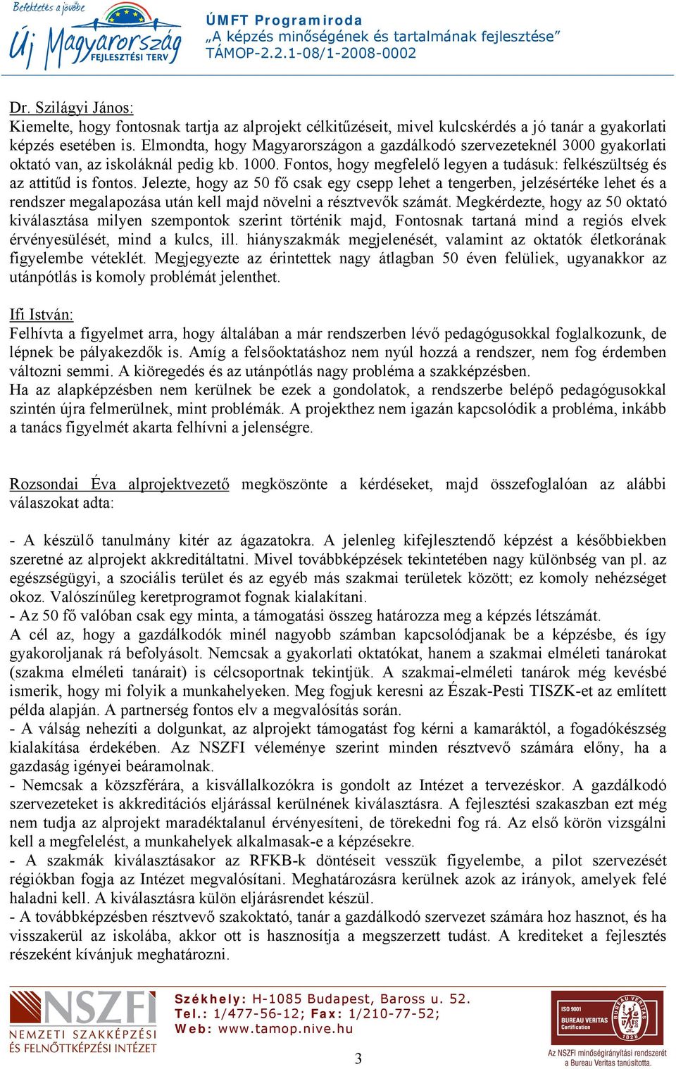 Jelezte, hogy az 50 fő csak egy csepp lehet a tengerben, jelzésértéke lehet és a rendszer megalapozása után kell majd növelni a résztvevők számát.