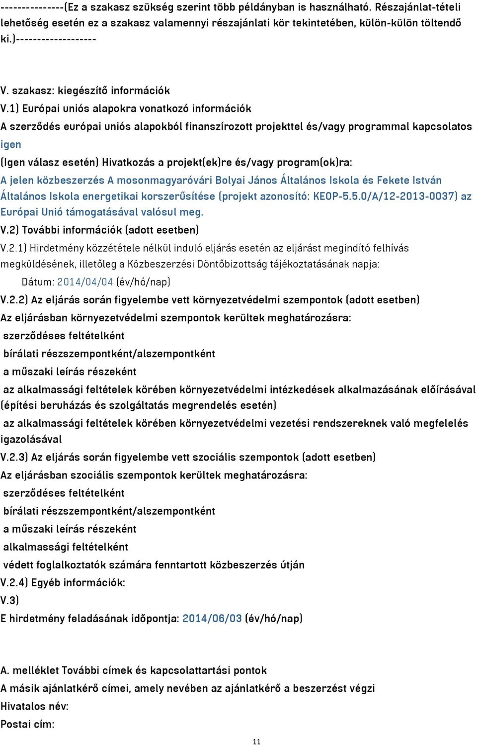 1) Európai uniós alapokra vonatkozó információk A szerződés európai uniós alapokból finanszírozott projekttel és/vagy programmal kapcsolatos igen (Igen válasz esetén) Hivatkozás a projekt(ek)re