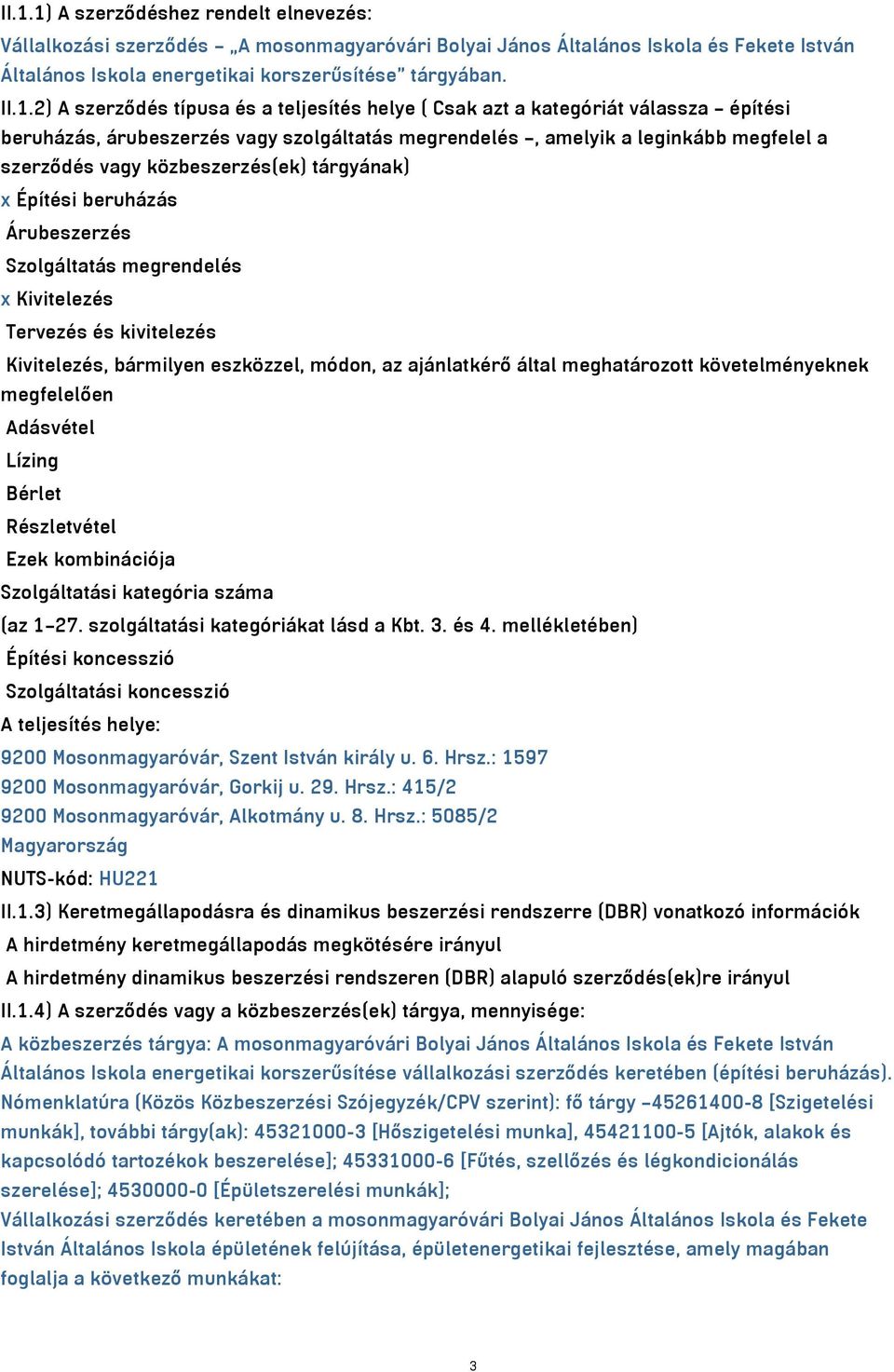 tárgyának) x Építési beruházás Árubeszerzés Szolgáltatás megrendelés x Kivitelezés Tervezés és kivitelezés Kivitelezés, bármilyen eszközzel, módon, az ajánlatkérő által meghatározott követelményeknek