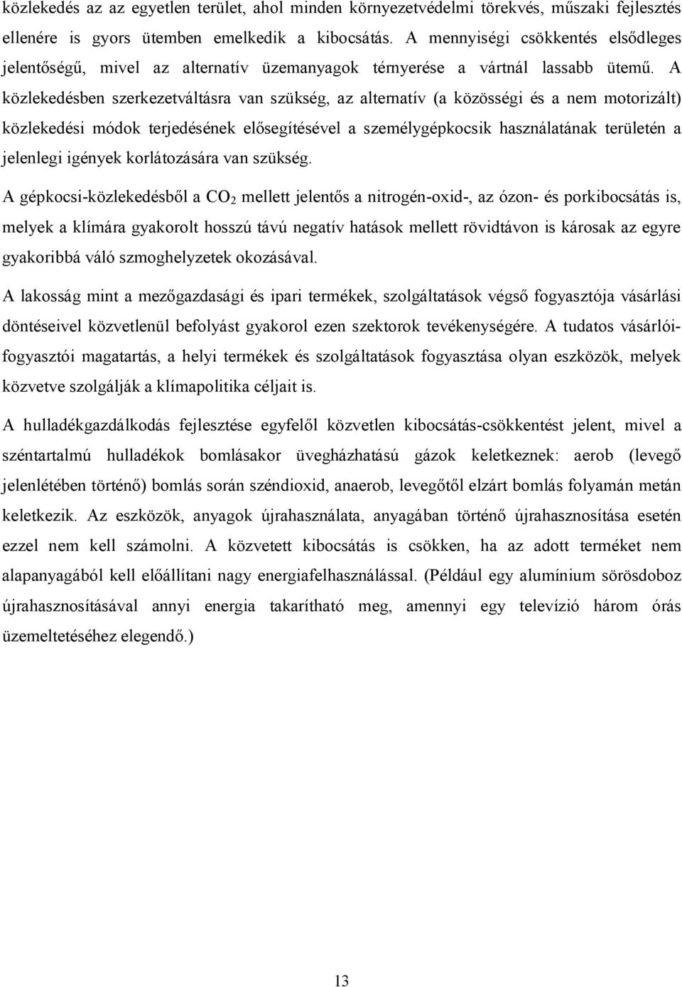 A közlekedésben szerkezetváltásra van szükség, az alternatív (a közösségi és a nem motorizált) közlekedési módok terjedésének elősegítésével a személygépkocsik használatának területén a jelenlegi