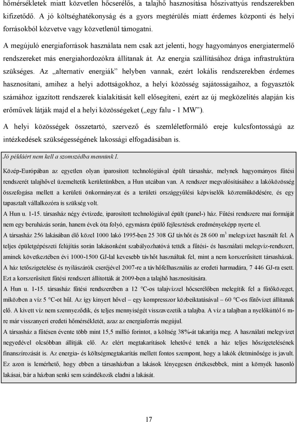 A megújuló energiaforrások használata nem csak azt jelenti, hogy hagyományos energiatermelő rendszereket más energiahordozókra állítanak át. Az energia szállításához drága infrastruktúra szükséges.