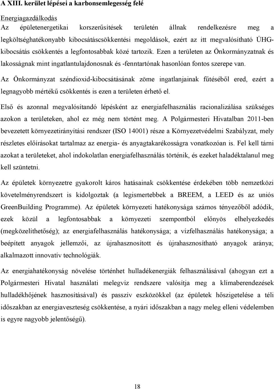 itt megvalósítható ÜHGkibocsátás csökkentés a legfontosabbak közé tartozik. Ezen a területen az Önkormányzatnak és lakosságnak mint ingatlantulajdonosnak és -fenntartónak hasonlóan fontos szerepe van.