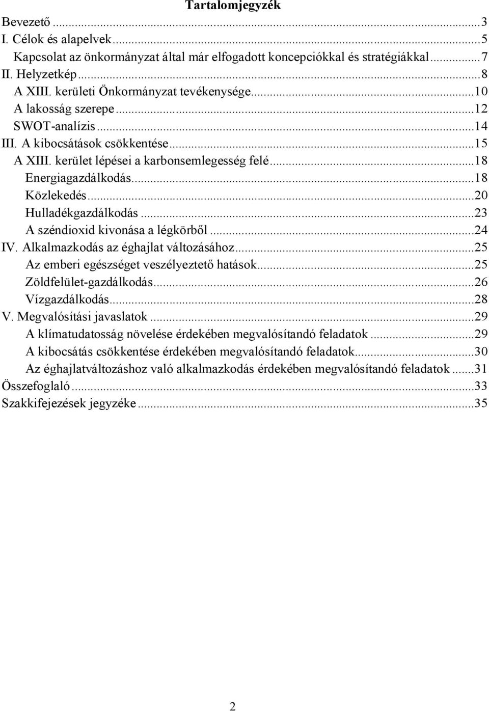 ..23 A széndioxid kivonása a légkörből...24 IV. Alkalmazkodás az éghajlat változásához...25 Az emberi egészséget veszélyeztető hatások...25 Zöldfelület-gazdálkodás...26 Vízgazdálkodás...28 V.