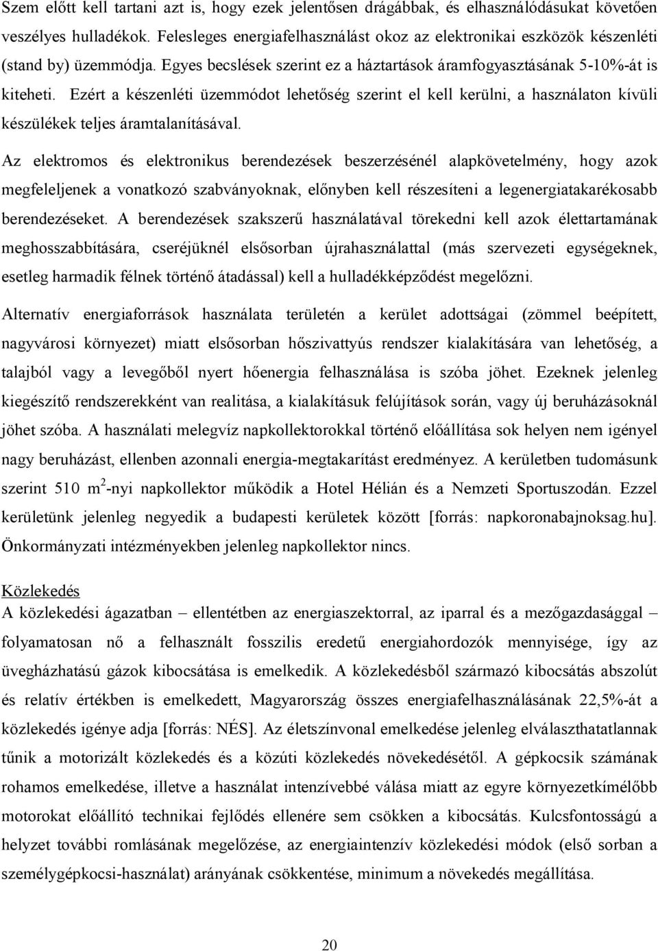 Ezért a készenléti üzemmódot lehetőség szerint el kell kerülni, a használaton kívüli készülékek teljes áramtalanításával.