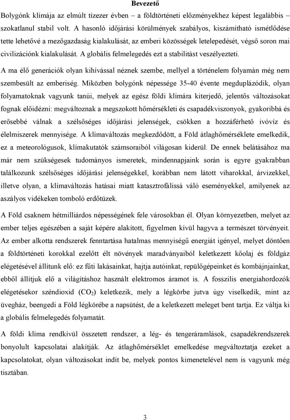 A globális felmelegedés ezt a stabilitást veszélyezteti. A ma élő generációk olyan kihívással néznek szembe, mellyel a történelem folyamán még nem szembesült az emberiség.