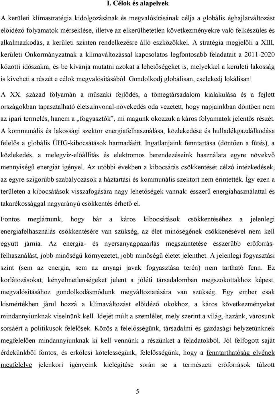 kerületi Önkormányzatnak a klímaváltozással kapcsolatos legfontosabb feladatait a 2011-2020 közötti időszakra, és be kívánja mutatni azokat a lehetőségeket is, melyekkel a kerületi lakosság is