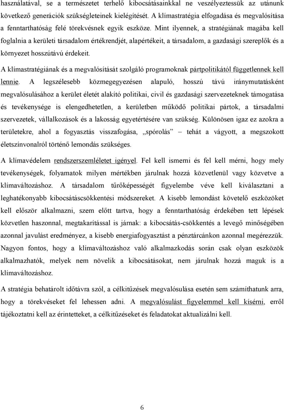 Mint ilyennek, a stratégiának magába kell foglalnia a kerületi társadalom értékrendjét, alapértékeit, a társadalom, a gazdasági szereplők és a környezet hosszútávú érdekeit.