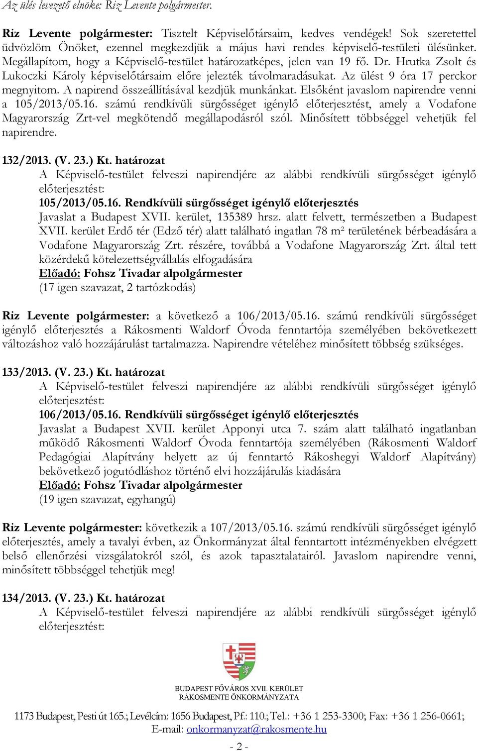 Hrutka Zsolt és Lukoczki Károly képviselőtársaim előre jelezték távolmaradásukat. Az ülést 9 óra 17 perckor megnyitom. A napirend összeállításával kezdjük munkánkat.