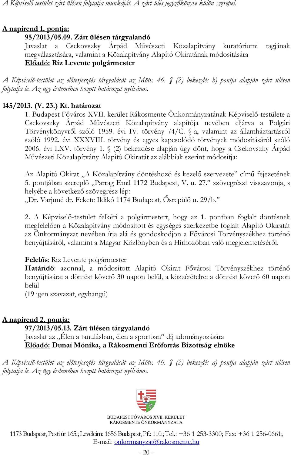előterjesztés tárgyalását az Mötv. 46. (2) bekezdés b) pontja alapján zárt ülésen folytatja le. Az ügy érdemében hozott határozat nyilvános. 145/2013. (V. 23.) Kt. határozat 1. Budapest Főváros XVII.