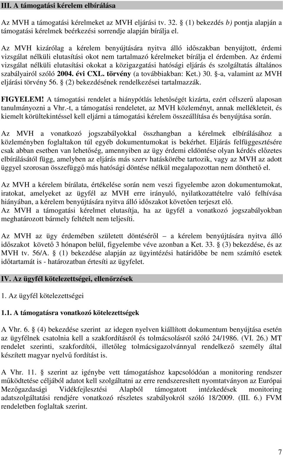 Az érdemi vizsgálat nélküli elutasítási okokat a közigazgatási hatósági eljárás és szolgáltatás általános szabályairól szóló 2004. évi CXL. törvény (a továbbiakban: Ket.) 30.
