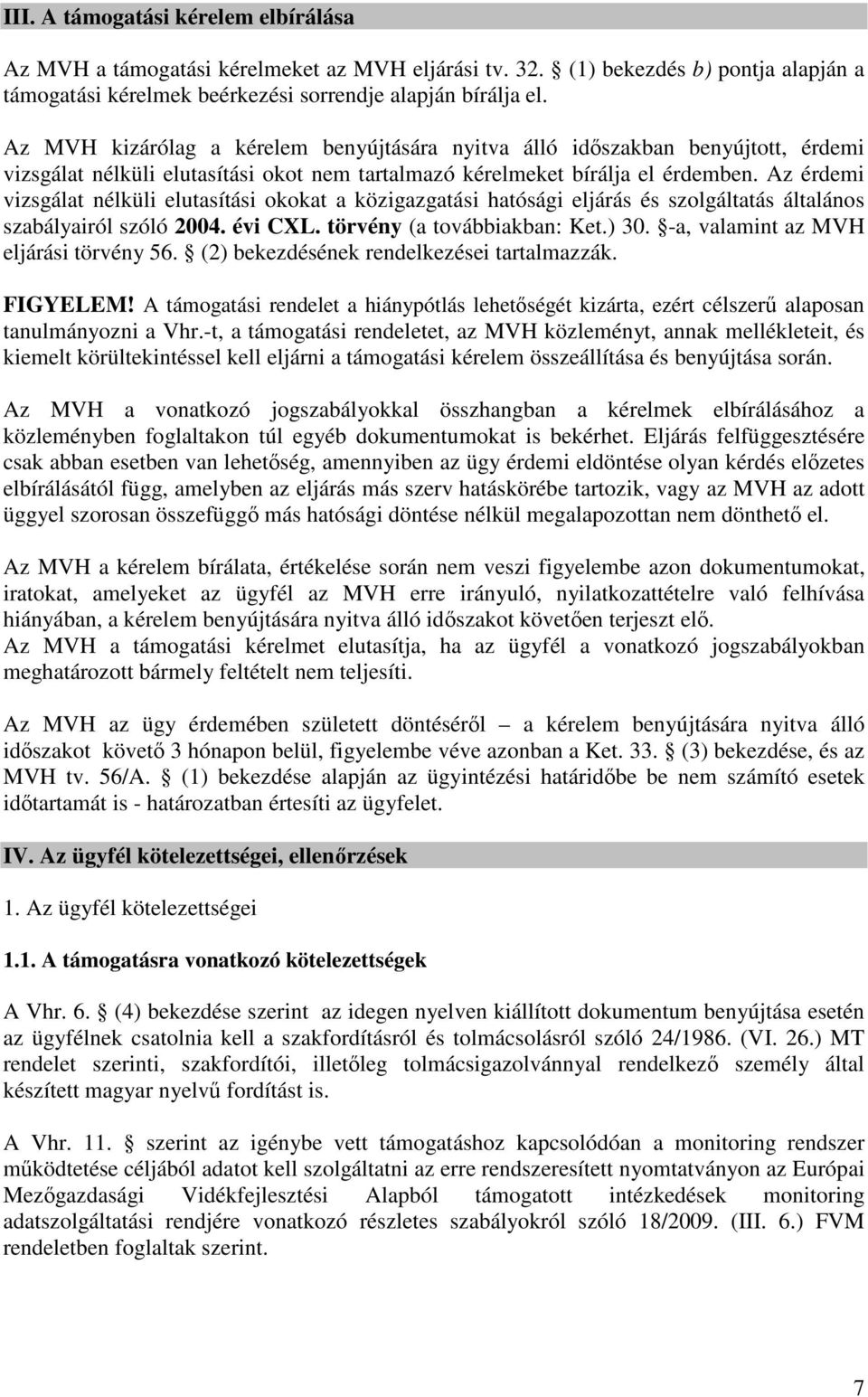 Az érdemi vizsgálat nélküli elutasítási okokat a közigazgatási hatósági eljárás és szolgáltatás általános szabályairól szóló 2004. évi CXL. törvény (a továbbiakban: Ket.) 30.