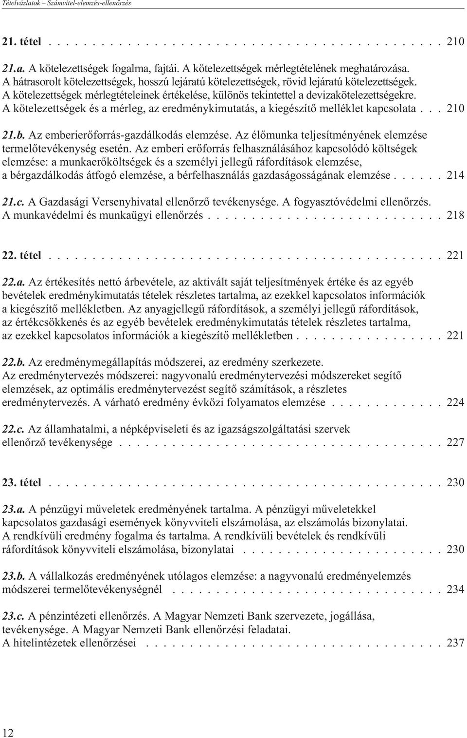 A kötelezettségek és a mérleg, az eredménykimutatás, a kiegészítõ melléklet kapcsolata...210 21.b. Az emberierõforrás-gazdálkodás elemzése.