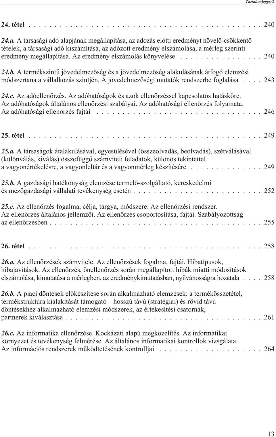 A jövedelmezõségi mutatók rendszerbe foglalása...243 24.c. Az adóellenõrzés. Az adóhatóságok és azok ellenõrzéssel kapcsolatos hatásköre. Az adóhatóságok általános ellenõrzési szabályai.