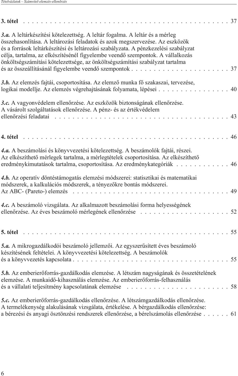 A vállalkozás önköltségszámítási kötelezettsége, az önköltségszámítási szabályzat tartalma és az összeállításánál figyelembe veendõ szempontok...37 3.b. Az elemzés fajtái, csoportosítása.