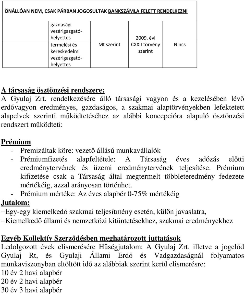 rendelkezésére álló társasági vagyon és a kezelésében lévő erdővagyon eredményes, gazdaságos, a szakmai alaptörvényekben lefektetett alapelvek szerinti működtetéséhez az alábbi koncepcióra alapuló