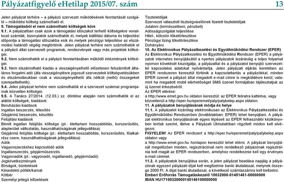 A pályázatban csak azok a támogatási időszakot terhelő költségekre vonatkozó számlák, bizonylatok számolhatók el, melyek kiállítási dátuma és teljesítési időpontja a támogatási időszakba esik és