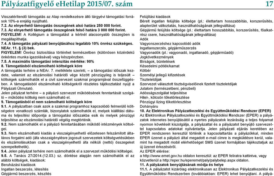 A támogatás pályázati benyújtásához legalább 10% önrész szükséges. NEAr. 11. (3) bek. FIGYELEM!